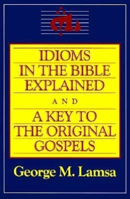 Cover for George M. Lamsa · Idioms in the Bible Explained and a Key to the Original Gospels (Paperback Book) (1985)