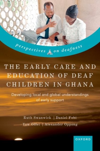 Cover for Swanwick, Ruth (Professor of Deaf Education, Professor of Deaf Education, School of Education, University of Leeds) · The Early Care and Education of Deaf Children in Ghana: Developing local and global understandings of early support (Hardcover Book) (2024)