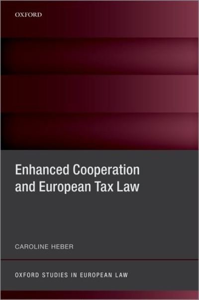 Cover for Heber, Caroline (Senior Research Fellow, Senior Research Fellow, Max Planck Institute for Tax Law and Public Finance) · Enhanced Cooperation and European Tax Law - Oxford Studies in European Law (Innbunden bok) (2021)
