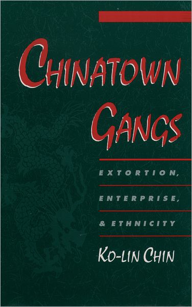 Cover for Chin, Ko-lin (Assistant Professor of Criminal Justice, Assistant Professor of Criminal Justice, Rutgers University, Newark) · Chinatown Gangs: Extortion, Enterprise, and Ethnicity - Studies in Crime and Public Policy (Paperback Book) (2000)