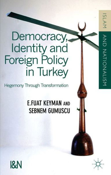 Democracy, Identity and Foreign Policy in Turkey: Hegemony Through Transformation - Islam and Nationalism - F. Keyman - Bücher - Palgrave Macmillan - 9780230354272 - 21. Mai 2014