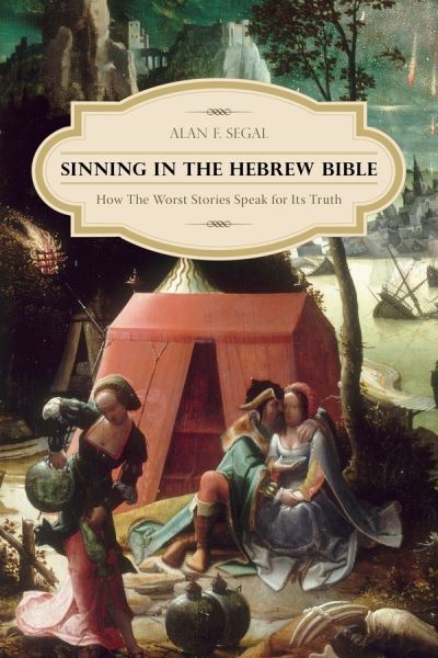 Cover for Segal, Alan (Columbia) · Sinning in the Hebrew Bible: How the Worst Stories Speak for Its Truth (Paperback Book) (2012)