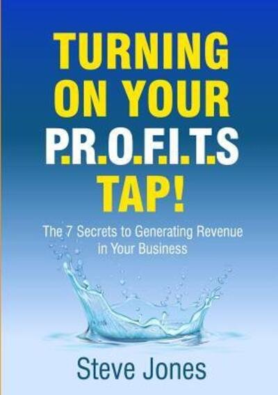 Cover for Steve Jones · Turning on Your PROFITS Tap : The 7 Secrets to Generating Revenue in your Business (Pocketbok) (2018)