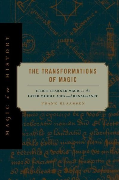 Cover for Klaassen, Frank (Associate Professor, University of Saskatchewan) · The Transformations of Magic: Illicit Learned Magic in the Later Middle Ages and Renaissance - Magic in History (Paperback Book) (2015)