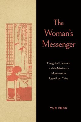 The Woman?s Messenger: Evangelical Literature and the Missionary Movement in Republican China - World Christianity - Yun Zhou - Bøger - Pennsylvania State University Press - 9780271100272 - 25. november 2025