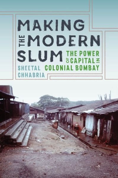 Cover for Sheetal Chhabria · Making the Modern Slum: The Power of Capital in Colonial Bombay - Global South Asia (Pocketbok) (2019)