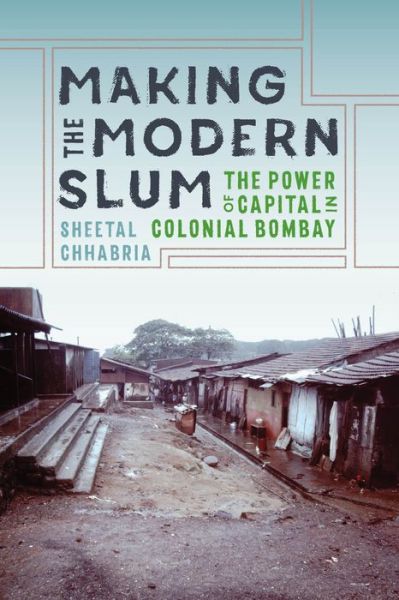 Making the Modern Slum: The Power of Capital in Colonial Bombay - Global South Asia - Sheetal Chhabria - Libros - University of Washington Press - 9780295746272 - 6 de diciembre de 2019