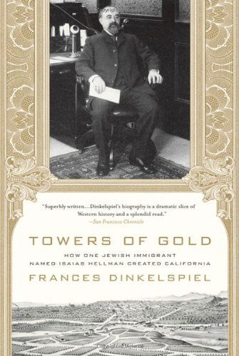 Cover for Frances Dinkelspiel · Towers of Gold: How One Jewish Immigrant Named Isaias Hellman Created California (Paperback Book) (2010)
