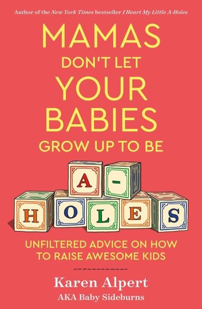 Cover for Karen Alpert · Mamas Don't Let Your Babies Grow Up To Be A-Holes: Unfiltered Advice on How to Raise Awesome Kids (Inbunden Bok) (2021)