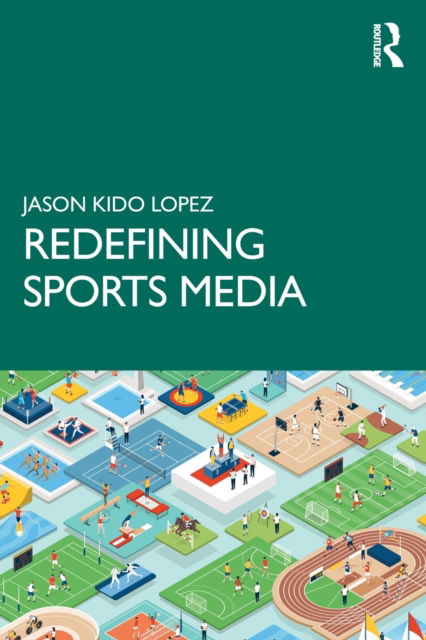 Cover for Kido Lopez, Jason (University of Wisconsin-Madison, USA) · Redefining Sports Media (Paperback Book) (2023)