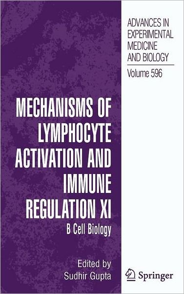 Cover for Sudhir Gupta · Mechanisms of Lymphocyte Activation and Immune Regulation XI: B Cell Biology - Advances in Experimental Medicine and Biology (Hardcover Book) [2007 edition] (2007)