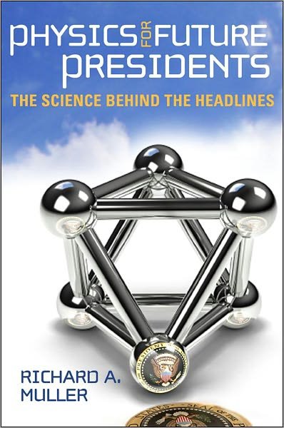 Cover for Muller, Richard A. (University of California,  Berkeley) · Physics for Future Presidents: The Science Behind the Headlines (Hardcover Book) (2008)
