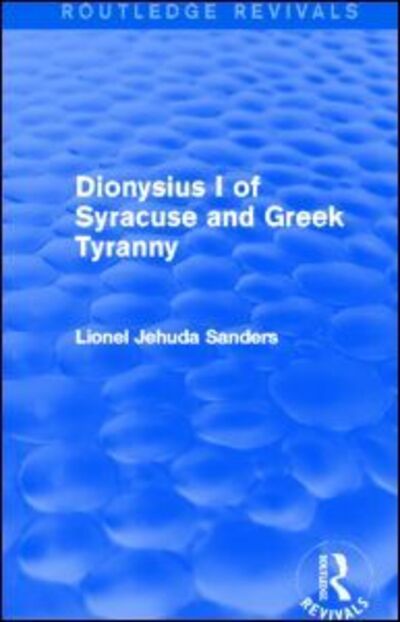 Cover for Sanders, Lionel Jehuda (Concordia University) · Dionysius I of Syracuse and Greek Tyranny (Routledge Revivals) - Routledge Revivals (Hardcover Book) (2013)