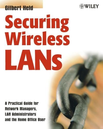 Cover for Held, Gilbert (4-Degree Consulting, Macon, Georgia, USA) · Securing Wireless LANs: A Practical Guide for Network Managers, LAN Administrators and the Home Office User (Paperback Book) (2003)