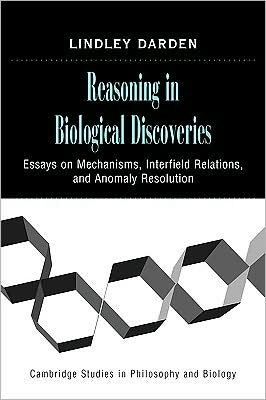 Cover for Darden, Lindley (University of Maryland, College Park) · Reasoning in Biological Discoveries: Essays on Mechanisms, Interfield Relations, and Anomaly Resolution - Cambridge Studies in Philosophy and Biology (Paperback Book) (2009)