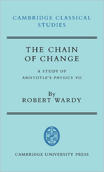 Cover for Robert Wardy · The Chain of Change: A Study of Aristotle's Physics VII - Cambridge Classical Studies (Hardcover Book) (1990)