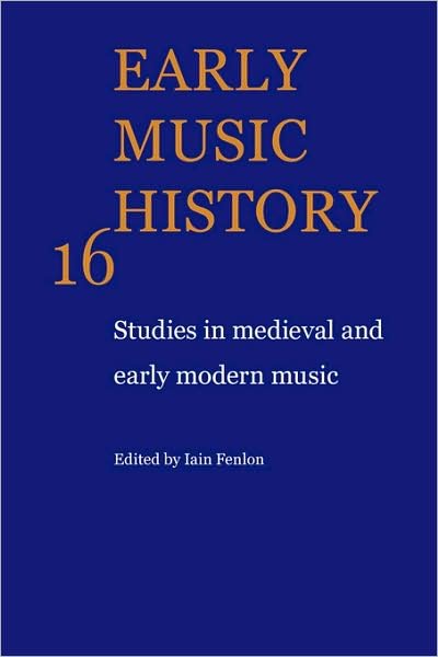 Early Music History: Volume 16: Studies in Medieval and Early Modern Music - Early Music History - Iain Fenlon - Bøger - Cambridge University Press - 9780521597272 - 4. juni 1998