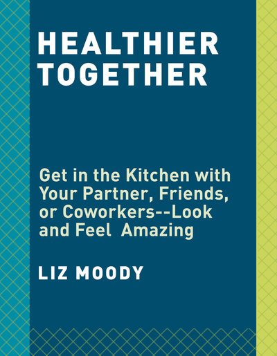 Cover for Liz Moody · Healthier Together: Recipes to Nourish Your Relationships and Your Body (Hardcover bog) (2019)