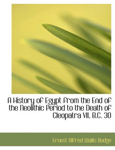 A History of Egypt from the End of the Neolithic Period to the Death of Cleopatra Vii, B.c. 30 (Large Print Edition) (Bibliobazaar Reproduction Series) - Ernest Alfred Wallis Budge - Books - BiblioLife - 9780554720272 - August 20, 2008