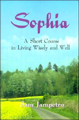 Cover for Sam Jampetro · Sophia: a Short Course in Living Wisely and Well (Paperback Book) (2000)