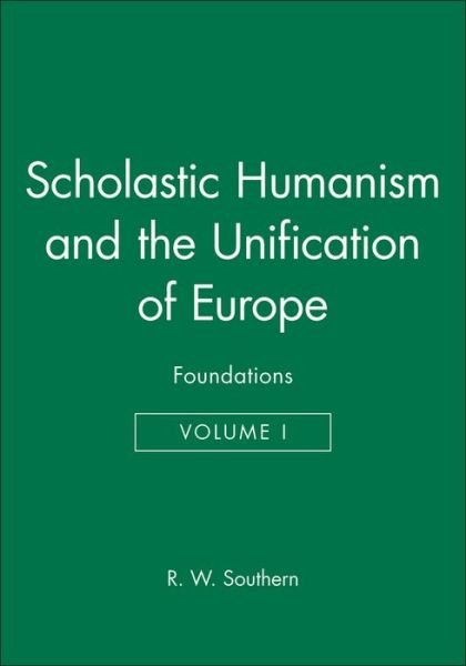 Scholastic Humanism and the Unification of Europe, Volume I: Foundations - RW Southern - Bøker - John Wiley and Sons Ltd - 9780631205272 - 19. juli 1997