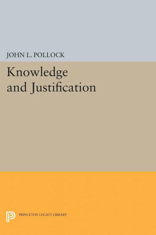 Knowledge and Justification - Princeton Legacy Library - John L. Pollock - Books - Princeton University Press - 9780691618272 - March 8, 2015