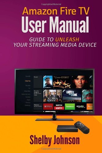 Cover for Shelby Johnson · Amazon Fire TV User Manual: Guide to Unleash Your Streaming Media Device (Taschenbuch) (2014)