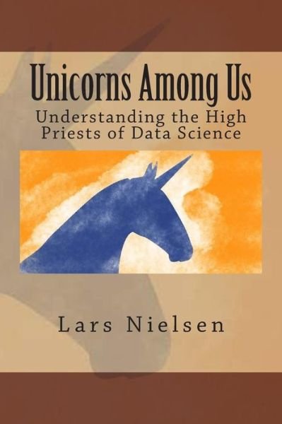 Cover for Lars Nielsen · Unicorns Among Us: Understanding the High Priests of Data Science (Pocketbok) (2014)