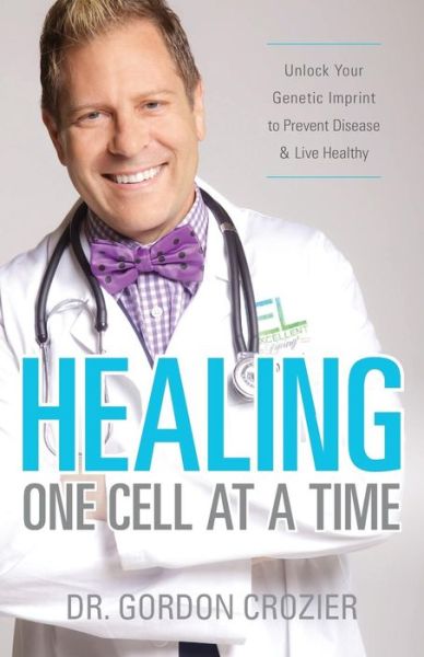 Cover for Gordon Crozier · Healing One Cell at a Time: Unlock Your Genetic Imprint to Prevent Disease and Live Healthy (Paperback Book) (2015)