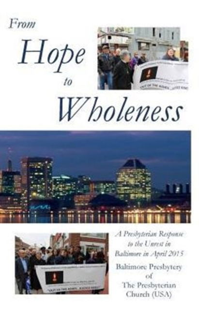 Cover for From Hope to Wholeness : A Presbyterian Response to the Unrest in Baltimore in April 2015 (Paperback Book) (2016)