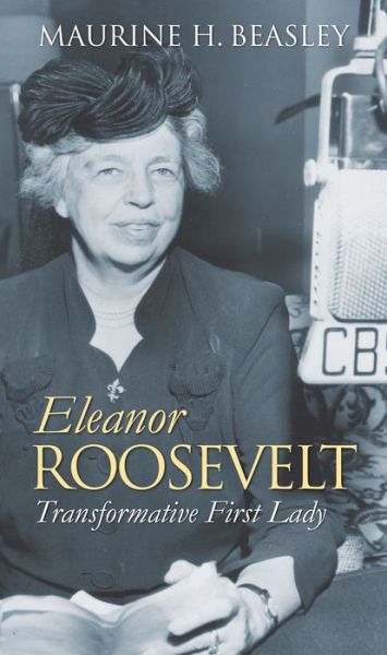 Eleanor Roosevelt: Transformative First Lady - Maurine Beasley - Bücher - University Press of Kansas - 9780700617272 - 21. Oktober 2010