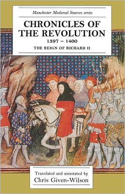 Cover for Chris Given-wilson · Chronicles of the Revolution, 1397–1400: The Reign of Richard II - Manchester Medieval Sources (Paperback Book) (1993)