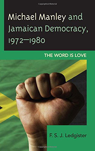 Cover for F. S. J. Ledgister · Michael Manley and Jamaican Democracy, 1972-1980: The Word Is Love (Hardcover Book) (2014)