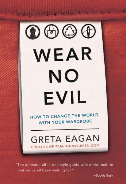 Cover for Greta Eagan · Wear No Evil: How to Change the World with Your Wardrobe (Pocketbok) (2014)