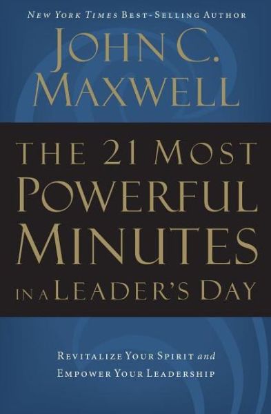 The 21 Most Powerful Minutes in a Leader's Day: Revitalize Your Spirit and Empower Your Leadership - John C. Maxwell - Books - Thomas Nelson Publishers - 9780785289272 - September 18, 2007