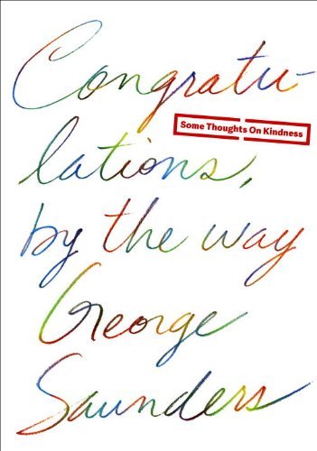 Congratulations, by the way: Some Thoughts on Kindness - George Saunders - Libros - Random House Publishing Group - 9780812996272 - 22 de abril de 2014