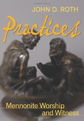 Cover for John D Roth · Practices: Mennonite Worship and Witness (John Roth Trilogy) (Paperback Book) (2009)