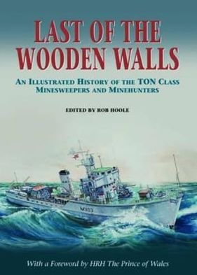 Cover for Ton Class Association · Last of the Wooden Walls: An Illustrated History of the Ton Class Minesweepers and Minehunters (Hardcover Book) (2012)