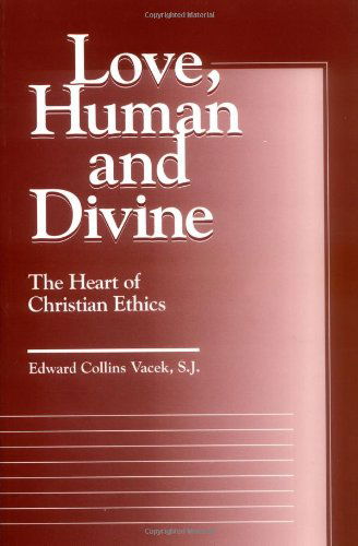 Love, Human and Divine: The Heart of Christian Ethics - Moral Traditions series - Edward Collins Vacek - Kirjat - Georgetown University Press - 9780878406272 - maanantai 1. huhtikuuta 1996