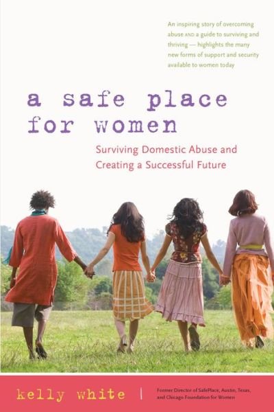 A Safe Place for Women: Surviving Domestic Abuse and Creating a Successful Future - Kelly White - Books - Hunter House Inc.,U.S. - 9780897935272 - January 11, 2011