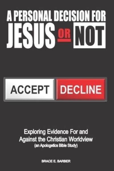 Cover for Brace E Barber · A Personal Decision for Jesus ? Or Not : Exploring Evidence For and Against the Christian Worldview (Paperback Book) (2021)