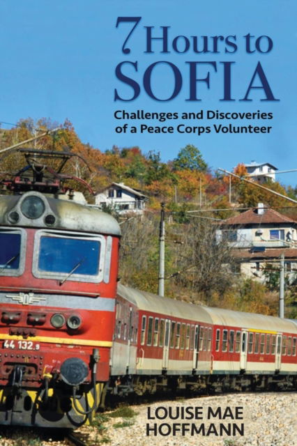 Cover for Louise Mae Hoffmann · 7 Hours to Sofia : Challenges and Discoveries of a Peace Corps Volunteer (Paperback Book) (2017)