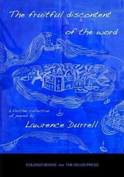 The fruitful discontent of the word: a further collection of poems - Lawrence Durrell - Books - Colenso Books - 9780992863272 - May 22, 2018