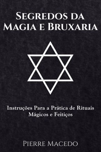 Cover for Pierre Macedo · Segredos da Magia e Bruxaria: Instru??es Para a Pr?tica de Rituais M?gicos e Feiti?os (Paperback Bog) (2017)