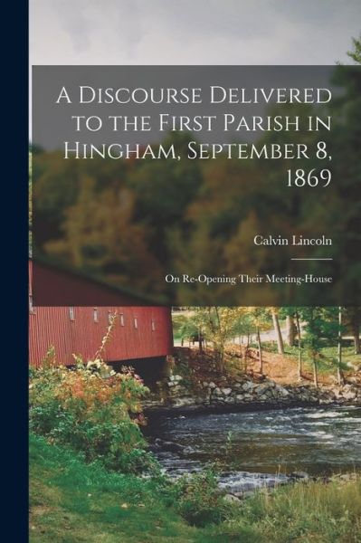 Cover for Calvin 1799-1881 Lincoln · A Discourse Delivered to the First Parish in Hingham, September 8, 1869 (Pocketbok) (2021)