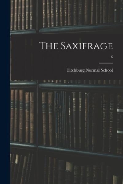 Cover for Fitchburg Normal School · The Saxifrage; 6 (Paperback Book) (2021)