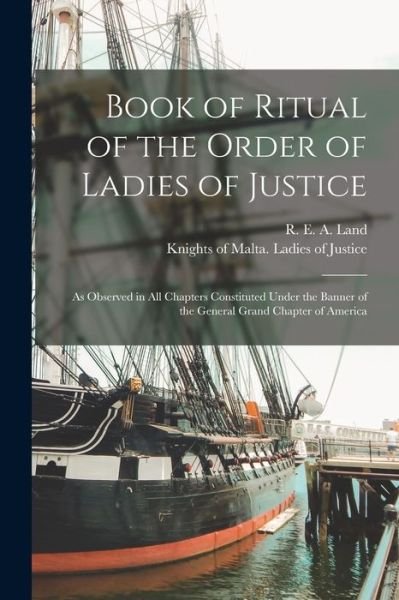 Cover for R E a (Robert Ernest Augustu Land · Book of Ritual of the Order of Ladies of Justice [microform] (Pocketbok) (2021)