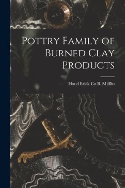 Pottry Family of Burned Clay Products - B Hood Brick Co Mifflin - Books - Hassell Street Press - 9781015284272 - September 10, 2021