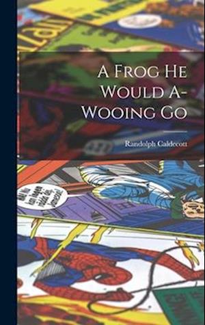 Frog He Would a-Wooing Go - Randolph Caldecott - Books - Creative Media Partners, LLC - 9781016360272 - October 27, 2022