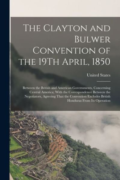 Cover for United States · Clayton and Bulwer Convention of the 19Th April 1850 (Book) (2022)